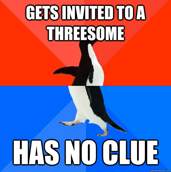 GETS INVITED TO A THREESOME HAS NO CLUE  Socially Awesome Awkward Penguin