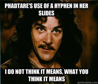 Phadtare's use of a hyphen in her slides I do not think it means, what you think it means  Princess Bride