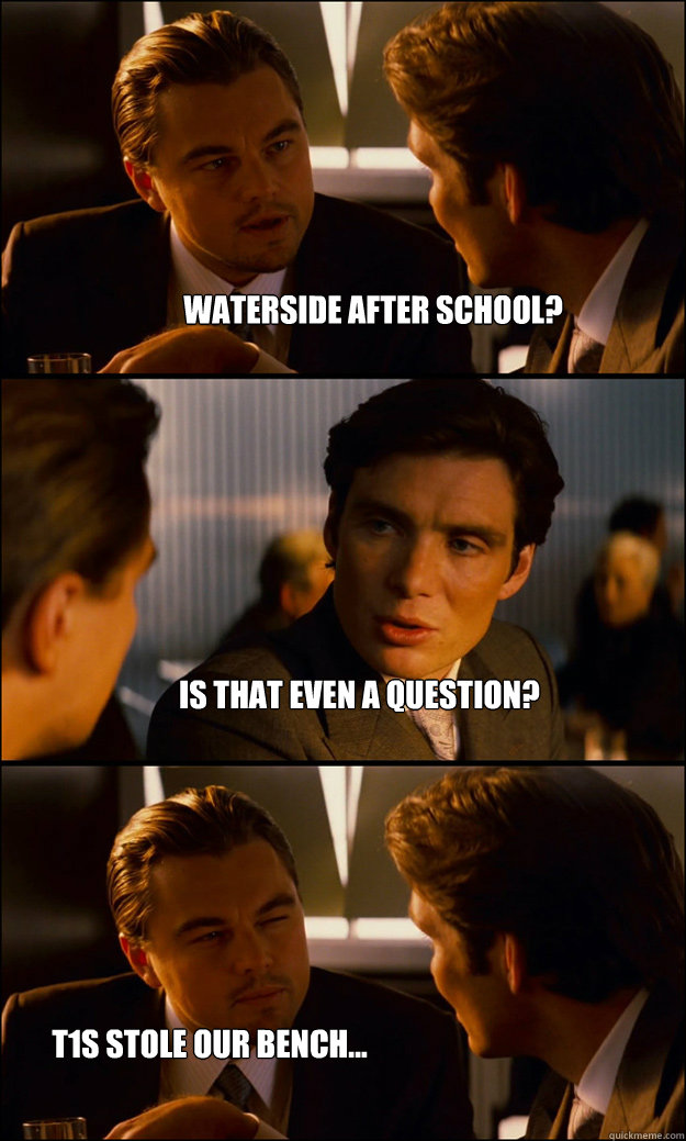 waterside after school? is that even a question?  t1s stole our bench... - waterside after school? is that even a question?  t1s stole our bench...  Inception