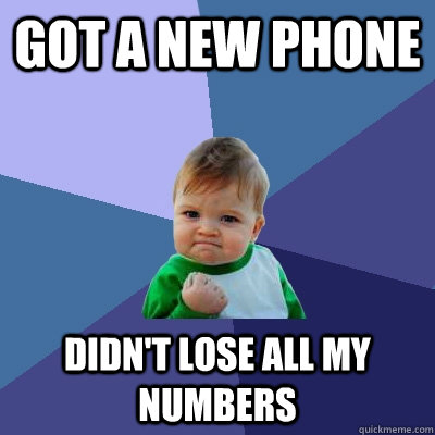 Got a new phone didn't lose all my numbers  Success Kid