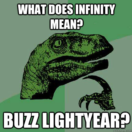 What does infinity mean? Buzz lightyear? - What does infinity mean? Buzz lightyear?  Philosoraptor