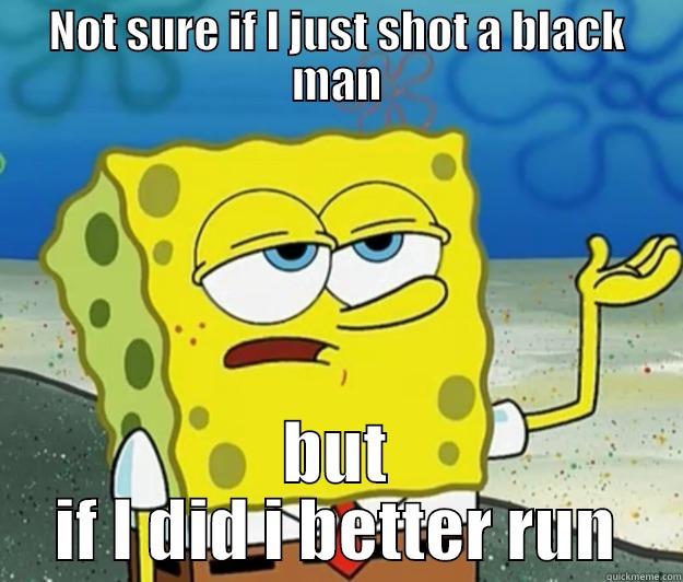 NOT SURE IF I JUST SHOT A BLACK MAN BUT IF I DID I BETTER RUN Tough Spongebob