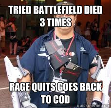 Tried battlefield died 3 times Rage quits goes back to cod  