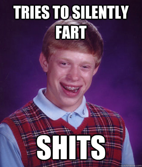 tries to silently fart shits  Bad Luck Brian