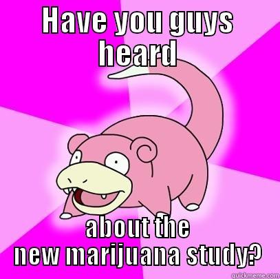 HAVE YOU GUYS HEARD ABOUT THE NEW MARIJUANA STUDY? Slowpoke