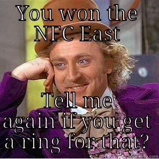 YOU WON THE NFC EAST TELL ME AGAIN IF YOU GET A RING FOR THAT? Condescending Wonka