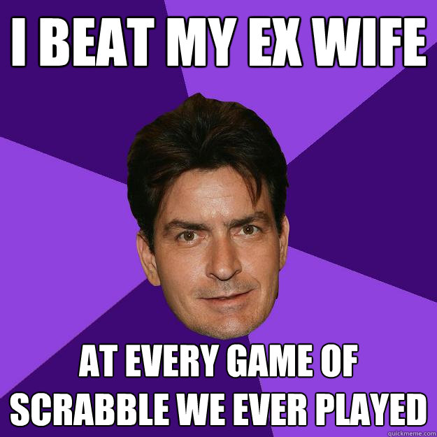 i beat my ex wife at every game of scrabble we ever played  Clean Sheen