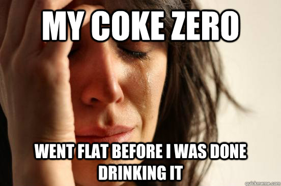 My coke zero went flat before I was done drinking it - My coke zero went flat before I was done drinking it  First World Problems