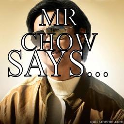 MR CHOW SAYS... Mr Chow