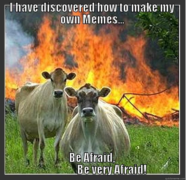 I HAVE DISCOVERED HOW TO MAKE MY OWN MEMES... BE AFRAID,                               BE VERY AFRAID!            Evil cows