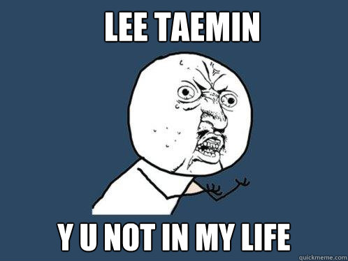 LEE TAEMIN y u NOT IN MY LIFE  Y U No