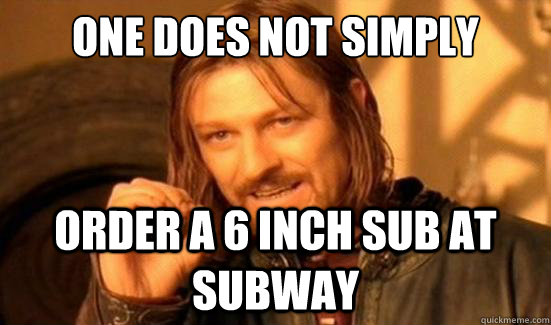 One Does Not Simply order a 6 inch sub at subway  Boromir