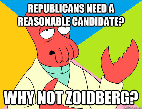 Republicans need a reasonable candidate? why not zoidberg?  