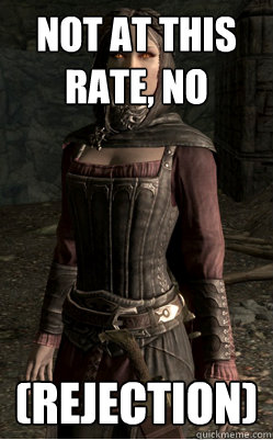 not at this rate, no (REJECTION) - not at this rate, no (REJECTION)  Serana