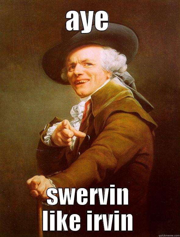 AYE SWERVIN LIKE IRVIN Joseph Ducreux