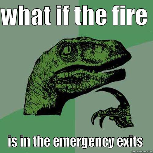 WHAT IF THE FIRE  IS IN THE EMERGENCY EXITS Philosoraptor