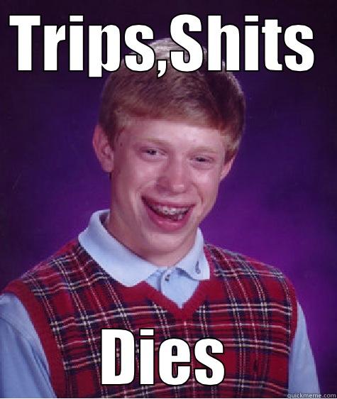 Bad Luck Brian - TRIPS,SHITS DIES Bad Luck Brian