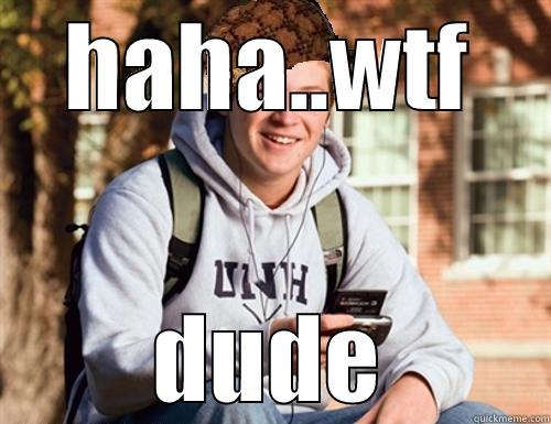 cool meme - HAHA..WTF DUDE College Freshman