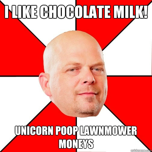 I LIKE CHOCoLaTE MILK! Unicorn poop lawnmower moneys  Pawn Star