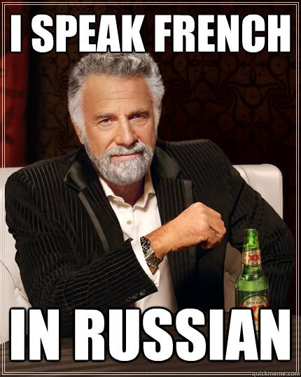 i speak french in russian - i speak french in russian  The Most Interesting Man In The World