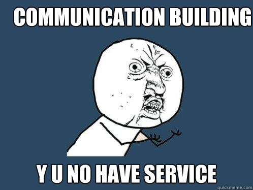 COMMUNICATION BUILDING y u no have service  Y U No