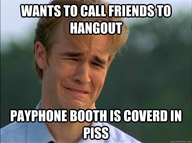 wants to call friends to hangout payphone booth is coverd in piss  1990s Problems