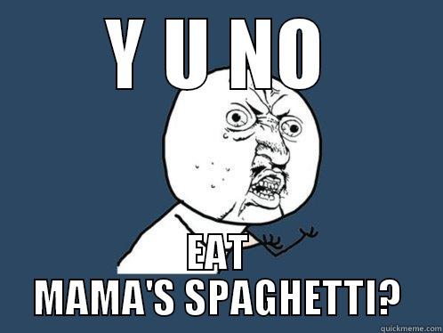 Y U NO EAT MAMA'S SPAGHETTI? Y U No