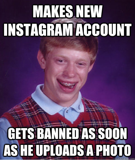 Makes New Instagram Account Gets banned as soon as he uploads a photo   Bad Luck Brian