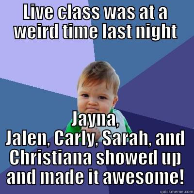 LIVE CLASS WAS AT A WEIRD TIME LAST NIGHT JAYNA, JALEN, CARLY, SARAH, AND CHRISTIANA SHOWED UP AND MADE IT AWESOME! Success Kid