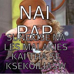 NAI PAP SUNEXISE NA LES MALAKIES KAI THA SE KSEKOILIASW Creepy Wonka