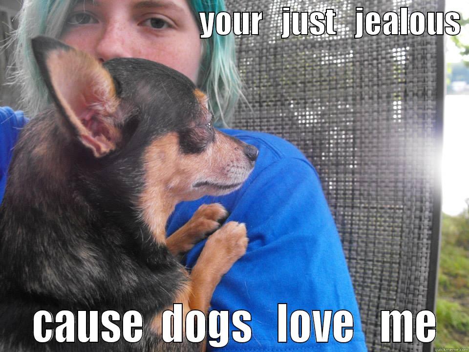 doggy persons -                                YOUR   JUST   JEALOUS   CAUSE  DOGS   LOVE   ME Misc