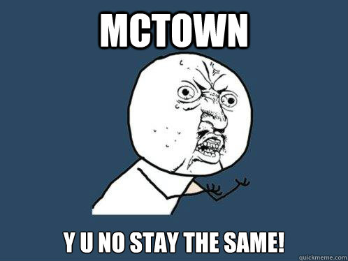 MCTOWN Y U NO STAY THE SAME!  Y U No