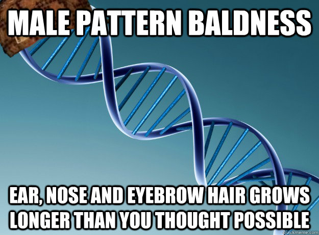 Male pattern baldness Ear, nose and eyebrow hair grows longer than you thought possible  Scumbag Genetics