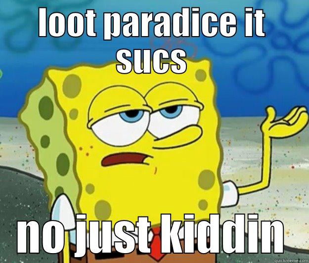 LOOT PARADICE IT SUCS NO JUST KIDDIN Tough Spongebob