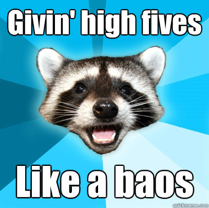 Givin' high fives Like a baos - Givin' high fives Like a baos  Lame Pun Coon