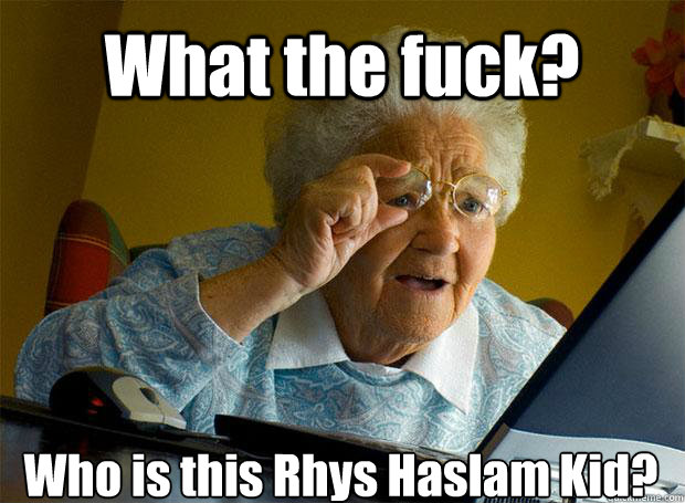 What the fuck? Who is this Rhys Haslam Kid?    Grandma finds the Internet