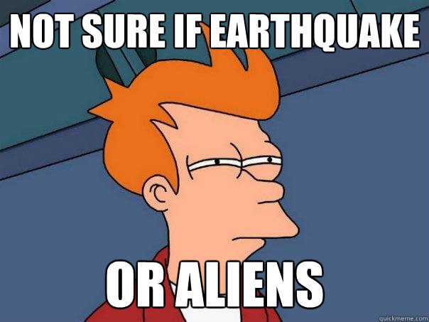 not sure if earthquake Or aliens - not sure if earthquake Or aliens  Futurama Fry