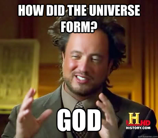 How did the universe form? God - How did the universe form? God  Ancient Aliens