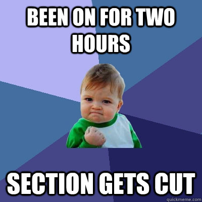 Been on for two hours section gets cut - Been on for two hours section gets cut  Success Kid