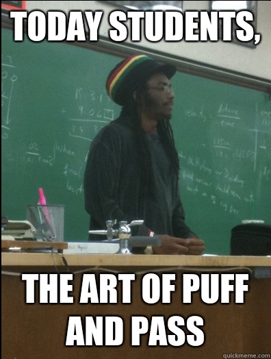 Today students, the art of puff and pass  Rasta Science Teacher