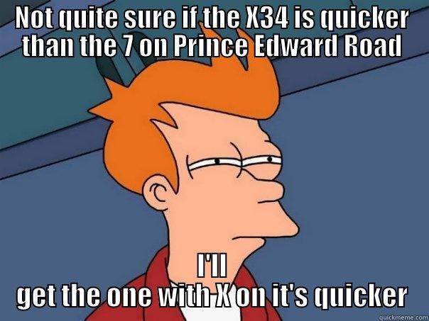 NOT QUITE SURE IF THE X34 IS QUICKER THAN THE 7 ON PRINCE EDWARD ROAD I'LL GET THE ONE WITH X ON IT'S QUICKER Futurama Fry