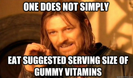 One does not simply eat suggested serving size of gummy vitamins - One does not simply eat suggested serving size of gummy vitamins  Boromir