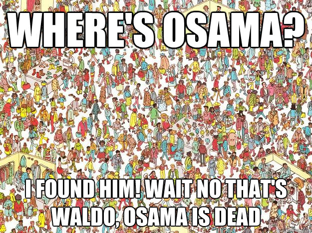 Where's osama? i found him! wait no that's waldo, osama is dead  WHERES WALDO