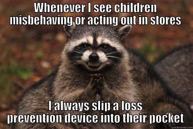 Evil Raccoon says - WHENEVER I SEE CHILDREN MISBEHAVING OR ACTING OUT IN STORES I ALWAYS SLIP A LOSS PREVENTION DEVICE INTO THEIR POCKET Evil Plotting Raccoon