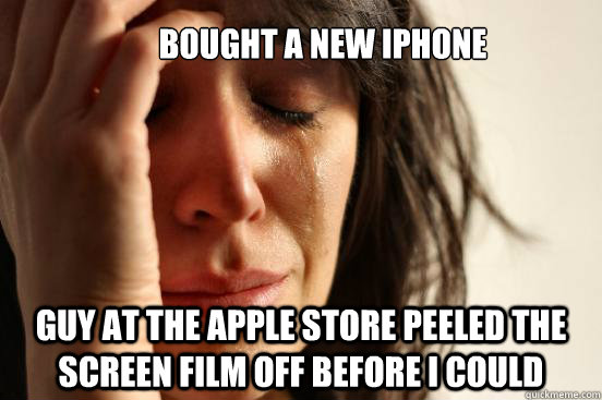 Bought a new iPhone Guy at the Apple Store peeled the screen film off before I could  First World Problems