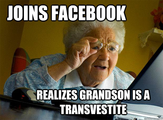 joins facebook realizes grandson is a transvestite  Grandma finds the Internet