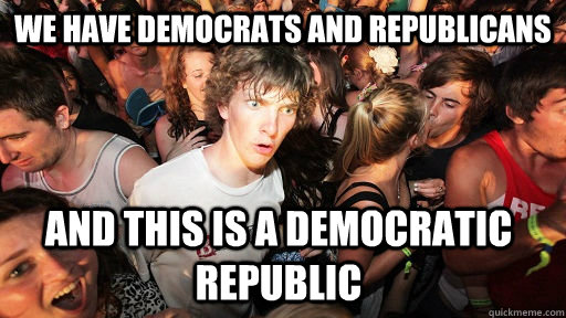 We have democrats and republicans and this is a democratic republic - We have democrats and republicans and this is a democratic republic  Sudden Clarity Clarence