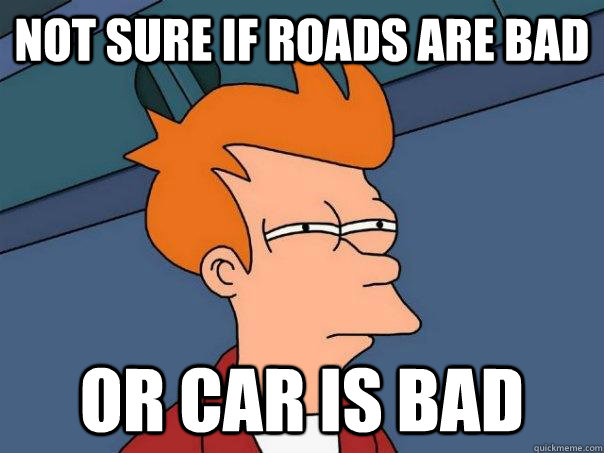 Not sure if roads are bad Or car is bad  Futurama Fry