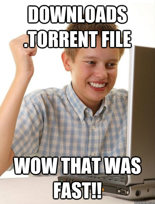 downloads .torrent file wow that was fast!! - downloads .torrent file wow that was fast!!  First Day on the Internet Kid