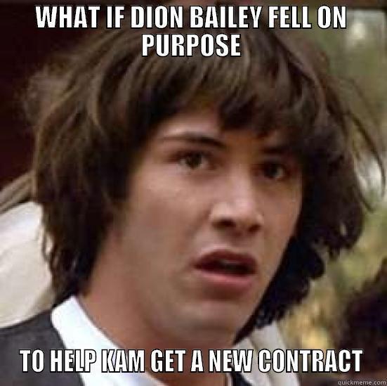 WHAT IF DION BAILEY FELL ON PURPOSE TO HELP KAM GET A NEW CONTRACT conspiracy keanu